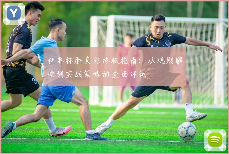 世界杯胜负彩终极指南：从规则解读到实战策略的全面评论