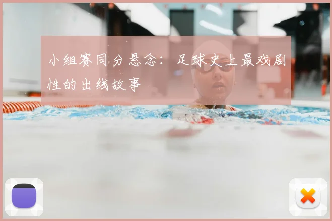 小组赛同分悬念：足球史上最戏剧性的出线故事