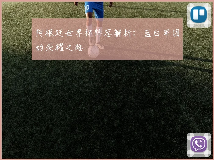 阿根廷世界杯阵容解析：蓝白军团的荣耀之路