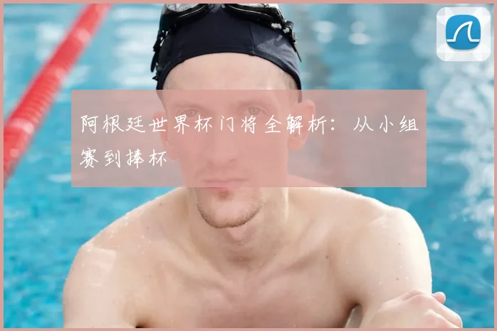 阿根廷世界杯门将全解析：从小组赛到捧杯