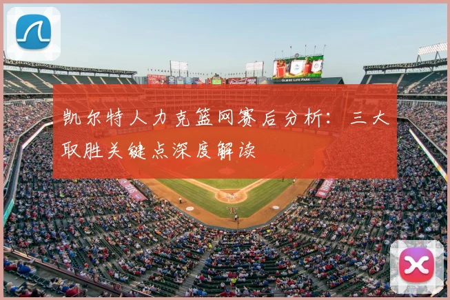 凯尔特人力克篮网赛后分析：三大取胜关键点深度解读