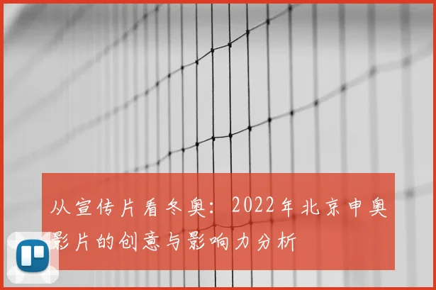 从宣传片看冬奥：2022年北京申奥影片的创意与影响力分析
